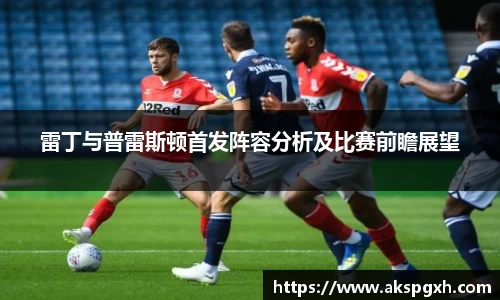 雷丁与普雷斯顿首发阵容分析及比赛前瞻展望